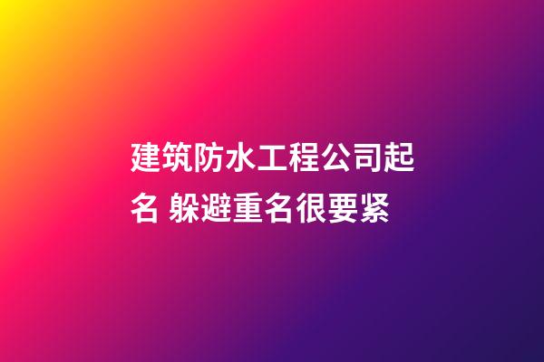 建筑防水工程公司起名 躲避重名很要紧-第1张-公司起名-玄机派